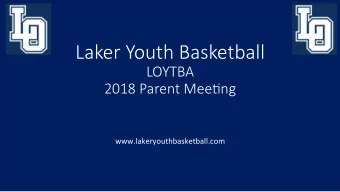 Laker Youth Basketball  LOYTBA  2018 Parent Mee:ng  www.lakeryouthbasketball.com  Agenda