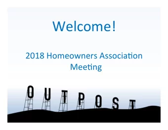 Welcome!      2018  Homeowners  Associa-on    Mee-ng    2015  Annual  Mee-ng