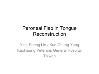 Peroneal Flap in Tongue  Reconstruction  Ying-Sheng Lin / Kuo-Chung Yang  Kaohsiung Veterans