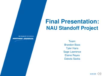 Final Presentation:  NAU Standoff Project  Team:  Brandon Bass  Tyler Hans  Sage Lawrence  Elaine