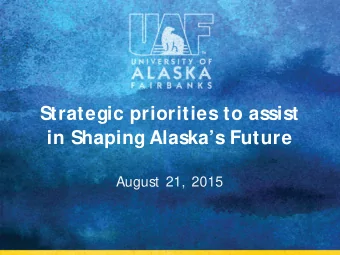 Strategic priorities to assist  in Shaping Alaskas Future  August 21, 2015  Overview  FY15