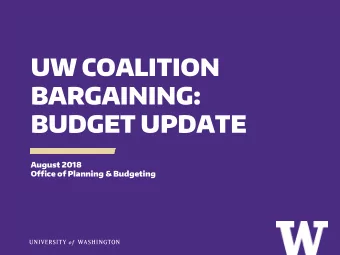UW COALITION  BARGAINING:  BUDGET UPDATE  August 2018  Office of Planning &amp; Budgeting  UW
