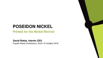 POSEIDON NICKEL  Primed for the Nickel Revival  David Riekie, Interim CEO  Paydirt Nickel