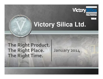 Victory Silica Ltd.  The Right Product.  The Right Place.  January 2014  The Right Time.  Company