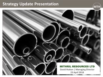 Strategy Update Presentation  MI  MITHR  HRIL RESOU  OURCES LTD  David Hutton | Managing Director
