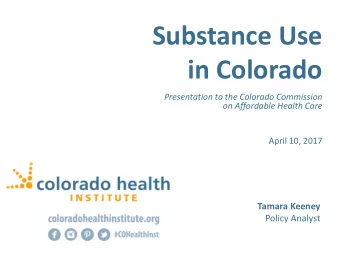 Substance Use  in Colorado  Presentation to the Colorado Commission  on Affordable Health Care