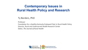 Contemporary Issues in  Rural Health Policy and Research  Ty Borders, PhD  Professor  Founda3on for