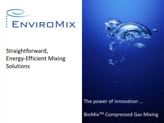 Energy-Efficient Mixing  Solutions  The power of innovation  BioMix TM Compressed Gas Mixing