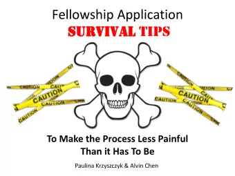 Fellowship Application  Surviv  urvival  al Tips  To Make the Process Less Painful  Than it Has To