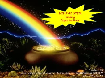 NIH P-12 STEM  Funding  Opportunities  Tony Beck, PhD Director, Office of Science Education