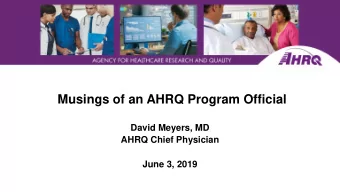 Musings of an AHRQ Program Official  David Meyers, MD  AHRQ Chief Physician  June 3, 2019  AHRQs