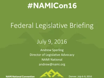 Federal Legislative Briefing  July 9, 2016  Andrew Sperling  Director of Legislative Advocacy  NAMI