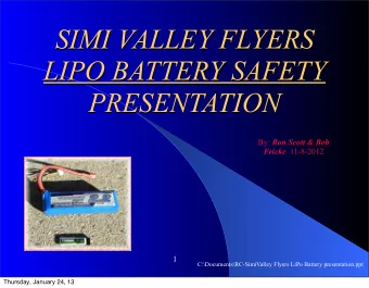 SIMI VALLEY FLYERS  LIPO BATTERY SAFETY  PRESENTATION By: Ron Scott &amp; Bob Fricke 11-8-2012  h