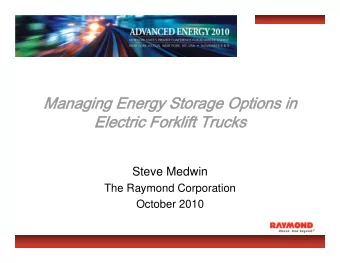 Managing Energy Storage Options in  Electric Forklift Trucks  Steve Medwin  The Raymond Corporation