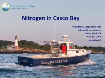 Nitrogen in Casco Bay  Ivy Frignoca, Casco Baykeeper  ifrignoca@cascobay.org  Office: 799-8574