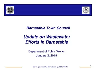 Update on Wastewater  Efforts In Barnstable  Department of Public Works  January 3, 2019  1  Town