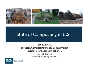 State of Composting in U.S.  Brenda Platt  Director, Composting Makes $en$e Project  Institute for