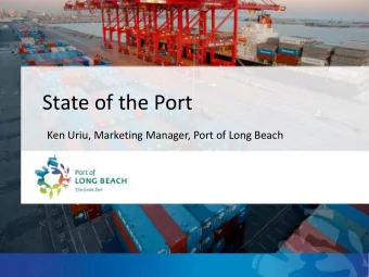 State of the Port  Ken Uriu, Marketing Manager, Port of Long Beach  POLB Forecast:  ?  Port of Long