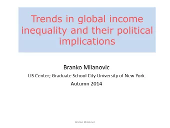 Trends in global income  inequality and their political implications  Branko Milanovic  LIS Center;