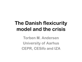 The Danish flexicurity  model and the crisis  Torben M. Andersen  University of Aarhus  CEPR,