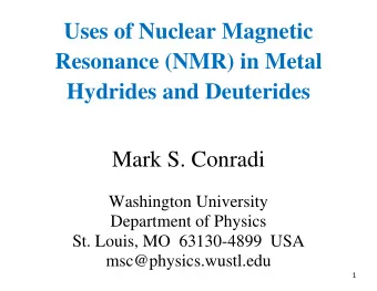 Uses of Nuclear Magnetic  Resonance (NMR) in Metal  Hydrides and Deuterides  Mark S. Conradi
