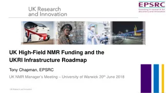 UK High-Field NMR Funding and the  UKRI Infrastructure Roadmap  Tony Chapman, EPSRC UK NMR