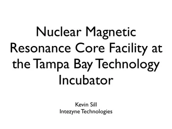 Nuclear Magnetic  Resonance Core Facility at  the Tampa Bay Technology  Incubator  Kevin Sill