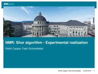 NMR: Shor algorithm - Experimental realization  Patrik Caspar, Fadri Grnenfelder  Patrik Caspar,