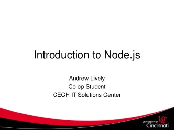 Introduction to Node.js  Andrew Lively  Co-op Student  CECH IT Solutions Center  What is Node.js