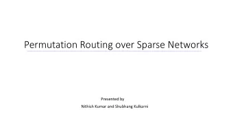 Permutation Routing over Sparse Networks  Presented by  Nithish Kumar and Shubhang Kulkarni
