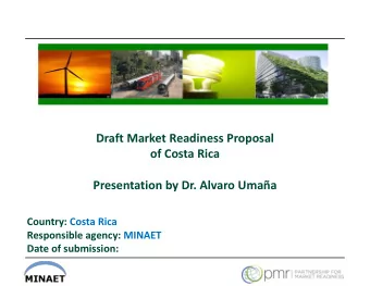 Draft Market Readiness Proposal  of Costa Rica  Presentation by Dr. Alvaro Umaa  Country: Costa