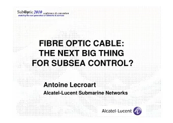 FIBRE OPTIC CABLE:  THE NEXT BIG THING  FOR SUBSEA CONTROL?  FOR SUBSEA CONTROL?  Antoine Lecroart