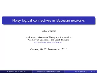 Noisy logical connectives in Bayesian networks  Jirka Vomlel  Institute of Information Theory and