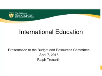 International Education  Presentation to the Budget and Resources Committee  April 7, 2016  Ralph