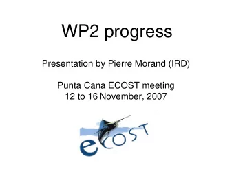 WP2 progress  Presentation by Pierre Morand (IRD)  Punta Cana ECOST meeting  12 to 16 November,