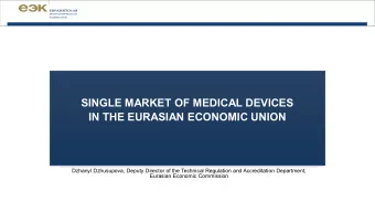 SINGLE MARKET OF MEDICAL DEVICES  IN THE EURASIAN ECONOMIC UNION  Dzhanyl Dzhusupova, Deputy