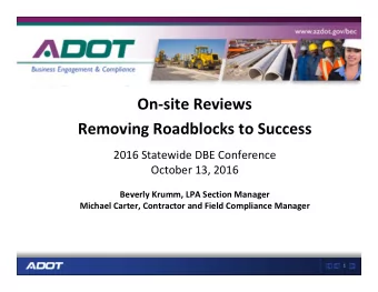 On  site Reviews Removing Roadblocks to Success 2016 Statewide DBE Conference October 13, 2016