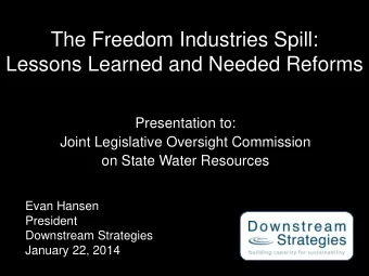The Freedom Industries Spill:  Lessons Learned and Needed Reforms  Presentation to:  Joint