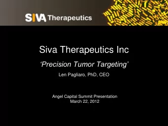 Siva Therapeutics Inc Precision Tumor Targeting  Len Pagliaro, PhD, CEO  Angel Capital Summit