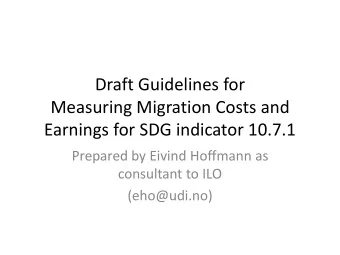 Measuring Migration Costs and  Earnings for SDG indicator 10.7.1  Prepared by Eivind Hoffmann as