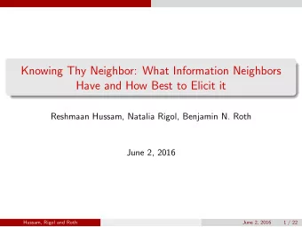 Knowing Thy Neighbor: What Information Neighbors  Have and How Best to Elicit it  Reshmaan Hussam,
