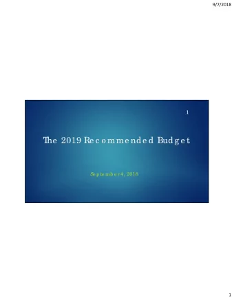 T  he  2019 Re c o mme nde d Budg e t  Se pte mb e r 4, 2018  1  9/7/2018  Stable gr  owth in r
