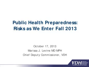Public Health Preparedness: Risks as We Enter Fall 2013  October 17, 2013  Marissa J. Levine MD MPH