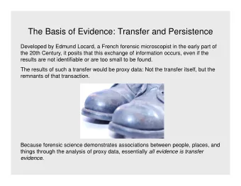 The Basis of Evidence: Transfer and Persistence  Developed by Edmund Locard, a French forensic