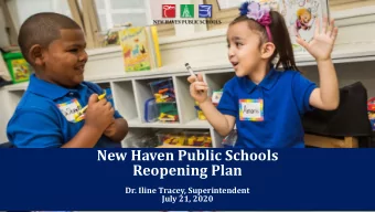 New Haven Public Schools  Reopening Plan  Dr. Iline Tracey, Superintendent  July 21, 2020  Agenda
