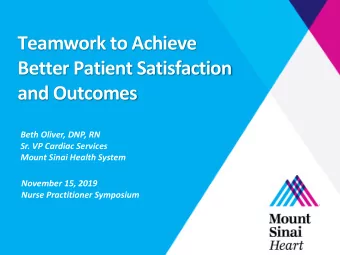 Teamwork to Achieve  Better Patient Satisfaction  and Outcomes  Beth Oliver, DNP, RN  Sr. VP