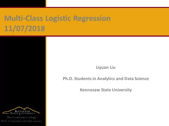 Multi-Class Logistic Regression  11/07/2018  Liyuan Liu  Ph.D. Students in Analytics and Data