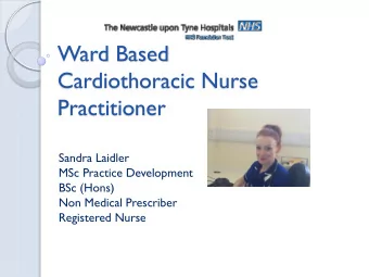 Ward Based  Cardiothoracic Nurse  Practitioner  Sandra Laidler  MSc Practice Development  BSc