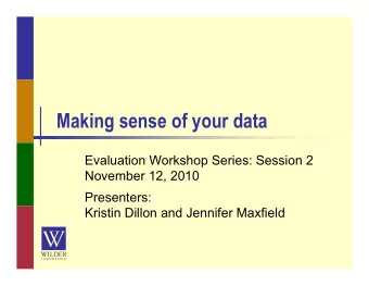 Making sense of your data  Evaluation Workshop Series: Session 2  November 12, 2010  Presenters: