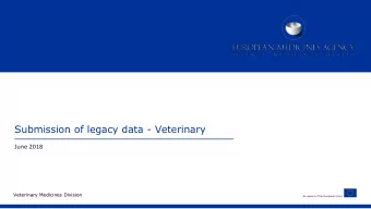 Submission of legacy data - Veterinary  June 2018  Veterinary Medicines Division  An agency of the
